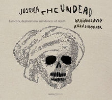 Load image into Gallery viewer, JOSQUIN THE UNDEAD - LAMENTS, DEPLORATIONS AND DANCES OF DEATH